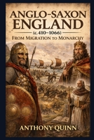 Anglo-Saxon England (c. 410–1066): From Migration to Monarchy (British History) B0GVZD7G53 Book Cover