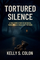 Tortured Silence: A True Crime Story of Betrayal, Murder, and a Child Lost Too Soon B0FNX8SWVK Book Cover