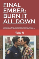 Final Ember: Burn It All Down, Together: A slow-burn, queer romance sparks a truth-telling movement that shakes the system and saves them all. (Love, ... self-discovery, and finding your voice) B0F43LH5NX Book Cover