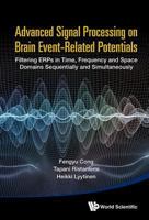 Advanced Signal Processing on Brain Event-Related Potentials: Filtering ERPs in Time, Frequency and Space Domains Sequentially and Simultaneously 9814623083 Book Cover