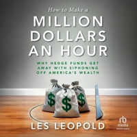 How to Make a Million Dollars an Hour: Why Hedge Funds Get Away with Siphoning Off America's Wealth B0F8RCSBC5 Book Cover