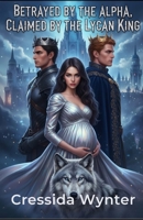 BETRAYED BY THE ALPHA, CLAIMED BY THE LYCAN KING: Forced Proximity, Enemies to Lovers Paranormal romance B0FVV7BZF8 Book Cover