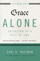 Grace Alone---Salvation as a Gift of God: What the Reformers Taughts...and Why It Still Matters 0310515769 Book Cover