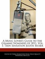 A Music Lover's Guide to the Grammy Nominees of 2011, Vol. 1: Teen Sensation Justin Bieber 1241092753 Book Cover