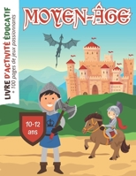 Moyen-Âge Livre d'activité Educatif: + 100 pages de Jeux passionnants pour Enfants de 10 à 12 ans | Coloriages | Mots mêlés | Labyrinthes | Mathématiques | Histoire Médiévale (French Edition) B08J22K1YM Book Cover
