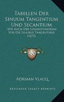 Tabellen Der Sinuum Tangentium Und Secantium: Wie Auch Der Logarithmorum Vor Die Sinubus Tangentibus (1673) 116631619X Book Cover