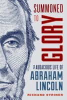 Summoned to Glory: The Audacious Life of Abraham Lincoln 153813716X Book Cover