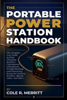 THE PORTABLE POWER STATION HANDBOOK: The Complete User Guide to Solar Charging, Runtime Calculations, Troubleshooting, and Emergency Power for Jackery, EcoFlow, Bluetti, Anker, and More B0GX5MBQJ7 Book Cover