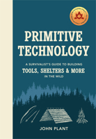 Primitive Technology: The complete guide to making things in the wild from scratch 1529104599 Book Cover