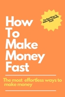 How To Make Money Fast: The Quickest, Easiest Way To Become Rich (Easy Way On How To Make Money), How To Get Rich Fast, Work Effortlessly. 1070166804 Book Cover