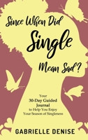 Since When Did Single Mean Sad?: Your 30-Day Guided Journal to Help You Enjoy Your Season of Singleness 0578374617 Book Cover
