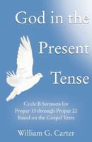 God in the Present Tense: Cycle B Sermons for Pentecost 2 Based on the Gospel Texts 0788026712 Book Cover