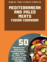 Mediterranean and Paleo Meats Fusion Cookbook: 50 recipes for long-term health beneﬁts, weight loss, or relief from inﬂammatory conditions and allergies 1801926549 Book Cover