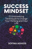 Success Mindset: 22 Empowering Techniques to Change Your Thinking and Your Life B0BGSK1FC9 Book Cover