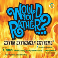 Would You Rather...? Extra Extremely Extreme Edition: More than 1,200 Positively Preposterous Questions to Ponder 1934734071 Book Cover