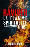 Raviver la Flamme Spirituelle dans le Corps de Christ (French Edition) 1962929507 Book Cover