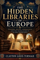 The Hidden Libraries of Europe: Toledo, Sicily, Andalusia, and the Translation of Islamic Knowledge B0H3K1WL2X Book Cover