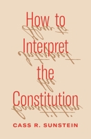 How to Interpret the Constitution 0691252041 Book Cover