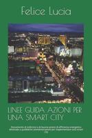 LINEE GUIDA AZIONI PER UNA SMART CITY: Documento di indirizzo e di buone prassi di efficienza energetica destinato a pubbliche amministrazioni per implementare una smart city (Italian Edition) 1798734532 Book Cover