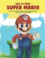 How to Draw Super Mario: The Easy and Clear Guide for Drawing Super Mario Step-By-Step Tutorial Book 1718182899 Book Cover