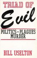 Triad of Evil: Politics, Plagues, Murder 1879366169 Book Cover