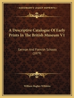 A Descriptive Catalogue Of Early Prints In The British Museum V1: German And Flemish Schools 1436798620 Book Cover