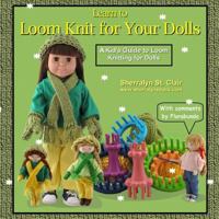 Learn to Loom Knit for Your Dolls: A Kid's Guide to Loom Knitting for Dolls 1500203084 Book Cover