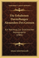 Die Erhaltenen Darstellungen Alexanders Des Grossen: Ein Nachtrag Zur Griechischen Ikonographie 1145774016 Book Cover