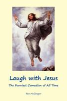 Laugh with Jesus: The Funniest Comedian of All Time 1469997029 Book Cover