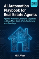AI Automation Playbook for Real Estate Agents: Agentic Workflows, Prompts & Systems to Close More Deals While Reclaiming Your Evenings B0GV965WH5 Book Cover