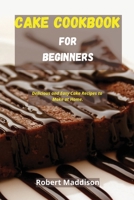 Cake Cookbook for Beginners: Delicious and Easy Cake Recipes to Make at Home 1802994963 Book Cover