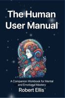 The Human User Manual: A Companion Workbook for Mental and Emotional Mastery B0GXDPKND2 Book Cover