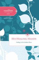 His Healing Hands: Finding God in Broken Places 1401676251 Book Cover