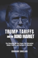 Trump Tariffs and the Bond Market: The Shocking 90-Day Pause That Disrupted Global Finance and Rattled U.S. Markets B0F4MKCKB6 Book Cover