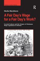 A Fair Day's Wage for a Fair Day's Work?: Sweated Labour and the Origins of Minimum Wage Legislation in Britain 1138272485 Book Cover
