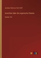 Ansichten über die organische Chemie: Zweiter Theil 3368433148 Book Cover