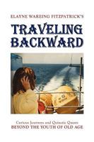 Traveling Backward:Curious Journeys and Quixotic Quests Beyond The Youth of Old Age 1436382424 Book Cover