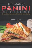 The Magic Panini Cookbook: Simple Italian Sandwiches for Ultimate Panini Making 1794640711 Book Cover