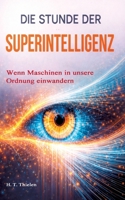Die Stunde der Superintelligenz -: wenn Maschinen in unsere Ordnung einwandern (German Edition) 3384832280 Book Cover