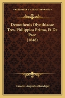 Demothenis Olynthiacae Tres, Philippica Prima, Et De Pace (1848) 1168098807 Book Cover