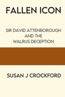 Fallen Icon: Sir David Attenborough and the Walrus Deception 0991796691 Book Cover