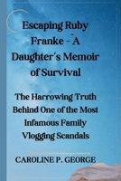 Escaping Ruby Franke - A Daughter's Memoir of Survival: The Harrowing Truth Behind One of the Most Infamous Family Vlogging Scandals B0DV98WK16 Book Cover