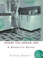 Where the Germs Are: A Scientific Safari 0760790019 Book Cover