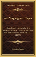 Aus Vergangenen Tagen: Oldenburg's Literarische Und Gesellschaftliche Zustande Wahrend Des Zeitraums Von 1773 Bis 1811 (1877) 1168083605 Book Cover