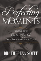 Perfecting Moments: Empowering God's Kingdom One Thought At A Time 173474300X Book Cover