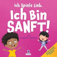 Ich Spiele Lieb. Ich Bin Sanft!: Ein Affirmationsbuch für Kleinkinder über Sanftsein (2–4 Jahre) (Meine Erstaunliche Verhaltensserie Für Kleinkinder) (German Edition) 196808097X Book Cover
