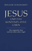 Jesus und das kontemplative Leben: Das ungeteilte Herz und ein Leben ohne Angst (German Edition) 3696334057 Book Cover
