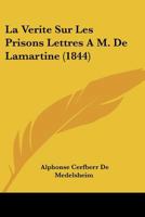 La Vérité Sur Les Prisons: Lettres À M. De Lamartine... 127590906X Book Cover