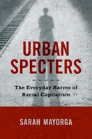 Urban Specters: The Everyday Harms of Racial Capitalism 1469674939 Book Cover