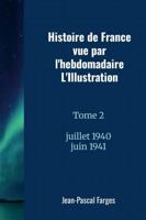 Histoire de France vue par l'hebdomadaire L'Illustration Tome 2: Juillet 1940 - Juin 1941 (French Edition) 1291914242 Book Cover